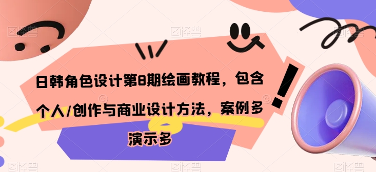 日韩角色设计第8期绘画教程，包含个人/创作与商业设计方法，案例多演示多云创资源网-云创-资源网云创资源
