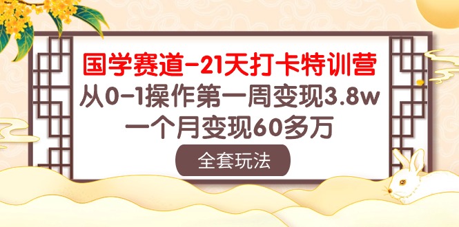 （10224期）国学 赛道-21天打卡特训营：从0-1操作第一周变现3.8w，一个月变现60多万云创资源网-云创-资源网云创资源