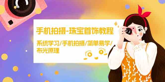 手机拍摄珠宝首饰教程，系统学习/手机拍摄/简单易学/布光原理云创资源网-云创-资源网云创资源