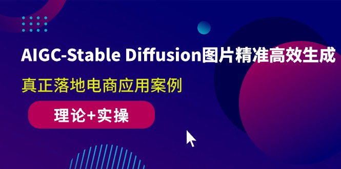 （10208期）AIGC-Stable Diffusion图片精准高效生成 真正落地电商应用案例(理论+实操)云创资源网-云创-资源网云创资源