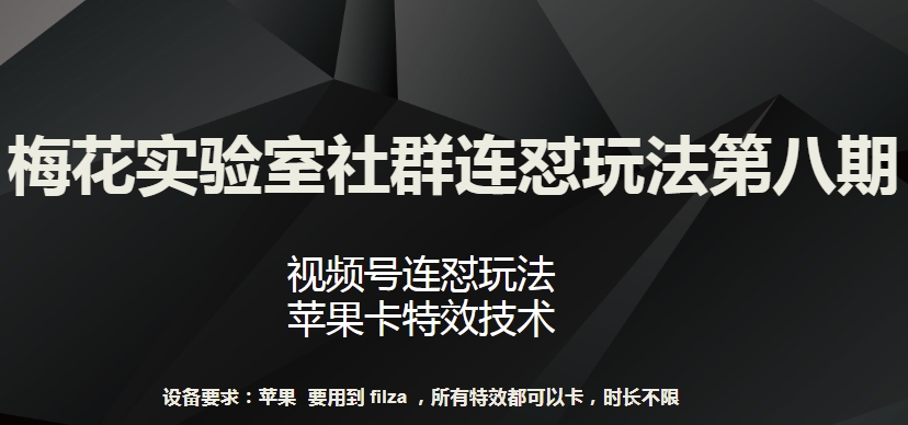 梅花实验室社群连怼玩法第八期，视频号连怼玩法 苹果卡特效技术云创资源网-云创-资源网云创资源