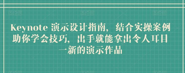 Keynote 演示设计指南，结合实操案例助你学会技巧，出手就能拿出令人耳目一新的演示作品云创资源网-云创-资源网云创资源
