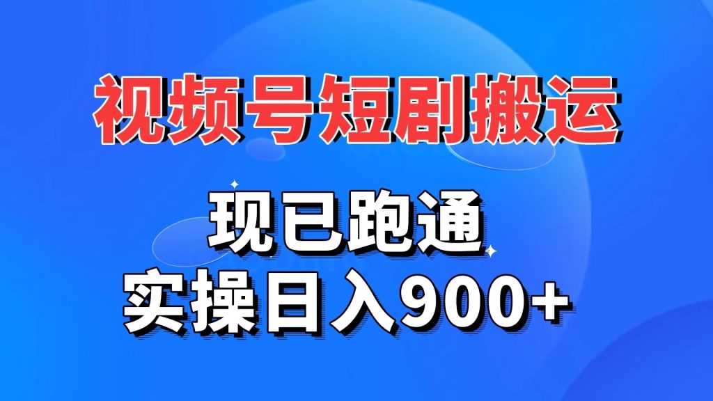 视频号短剧搬运，现已跑通。实操日入900+云创资源网-云创-资源网云创资源