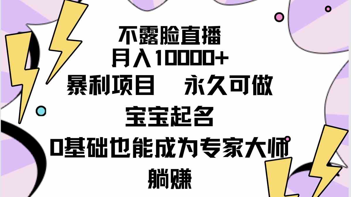 （9326期）不露脸直播，月入10000+暴利项目，永久可做，宝宝起名（详细教程+软件）云创资源网-云创-资源网云创资源