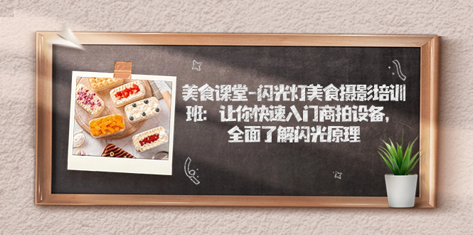 美食课堂-闪光灯美食摄影培训班：让你快速入门商拍设备，全面了解闪光原理云创资源网-云创-资源网云创资源