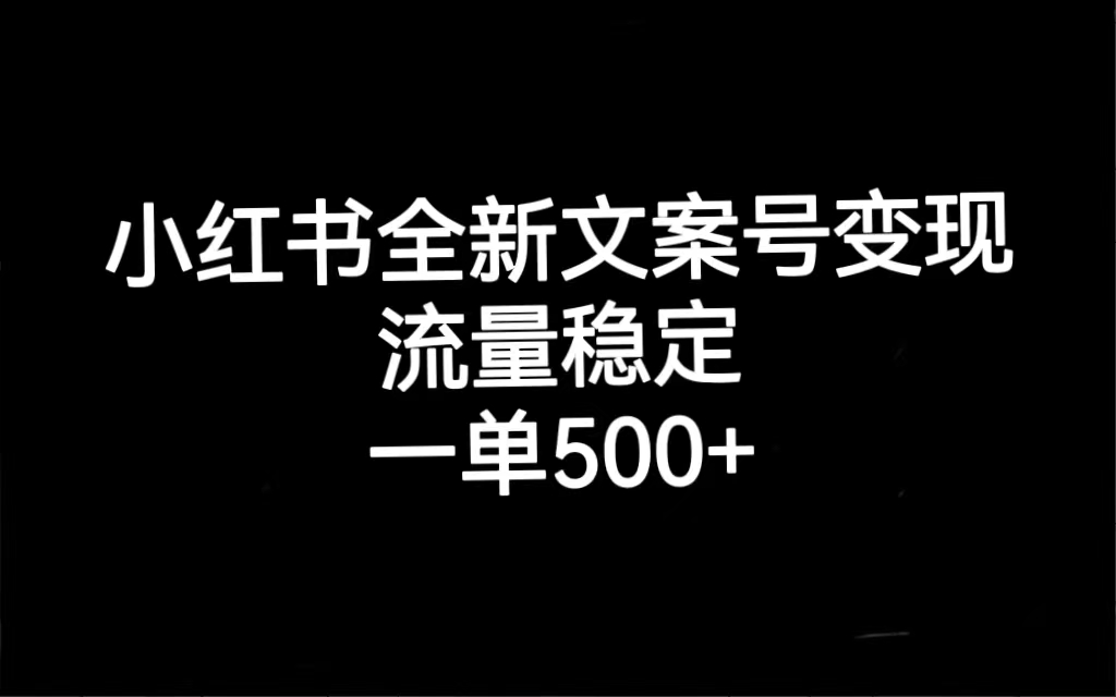 小红书全新文案号变现，流量稳定，一单收入500+云创资源网-云创-资源网云创资源
