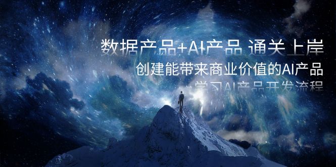 数据产品+AI产品 通关上岸，创建能带来商业价值的AI产品，学习AI产品开发云创资源网-云创-资源网云创资源