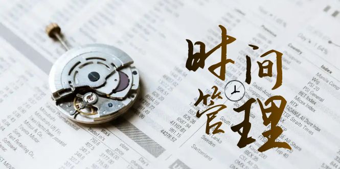 时间管理 能效班，时间管理 效能测试（11节课）云创资源网-云创-资源网云创资源