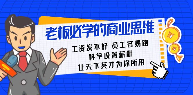 老板必学课：工资 发不好 员工 容易跑，科学设置薪酬 让天下英才为你所用云创资源网-云创-资源网云创资源
