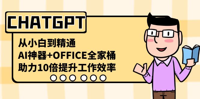 CHATGPT-从小白到精通，AI神器+OFFICE全家桶，助力10倍提升工作效率云创资源网-云创-资源网云创资源