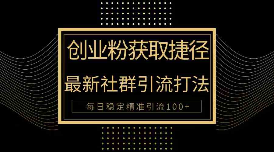 （10040期）创业粉捷径！最新被动引流方法大揭秘，实现每日100+精准引流云创资源网-云创-资源网云创资源