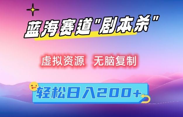 虚拟资源“剧本杀”无脑复制，轻松日入200+【揭秘】云创资源网-云创-资源网云创资源