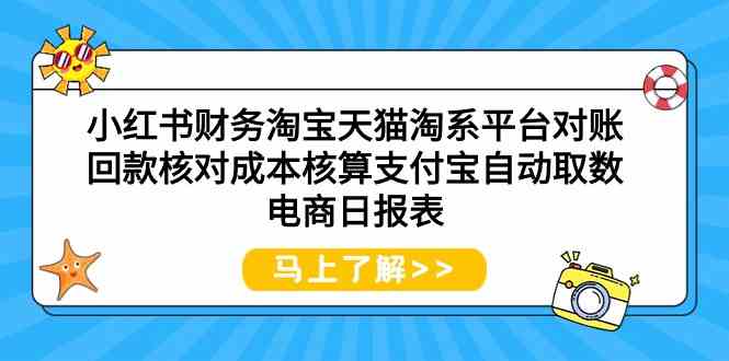 小红书财务淘宝天猫淘系平台对账回款核对成本核算支付宝自动取数电商日报表云创资源网-云创-资源网云创资源