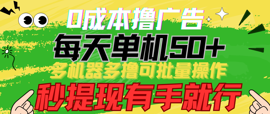 0成本撸广告 每天单机50+， 多机器多撸可批量操作，秒提现有手就行云创资源网-云创-资源网云创资源