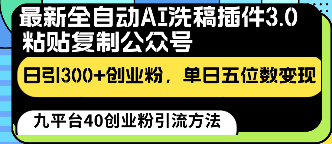 最新全自动AI洗稿插件3.0，粘贴复制公众号日引300+创业粉，单日五位数变现云创资源网-云创-资源网云创资源