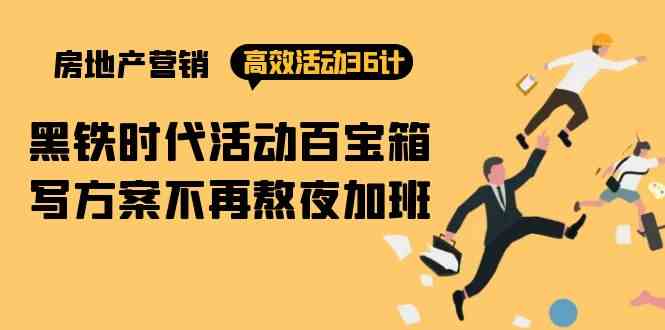 房产营销高效活动36计：黑铁时代 活动百宝箱，写方案不再熬夜加班云创资源网-云创-资源网云创资源