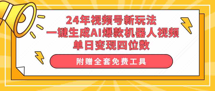 （10024期）24年视频号新玩法 一键生成AI爆款机器人视频，单日轻松变现四位数云创资源网-云创-资源网云创资源