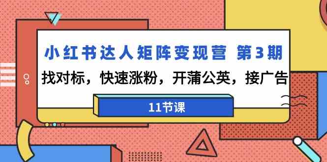 小红书达人矩阵变现营第3期，找对标，快速涨粉，开蒲公英，接广告（11节课）云创资源网-云创-资源网云创资源