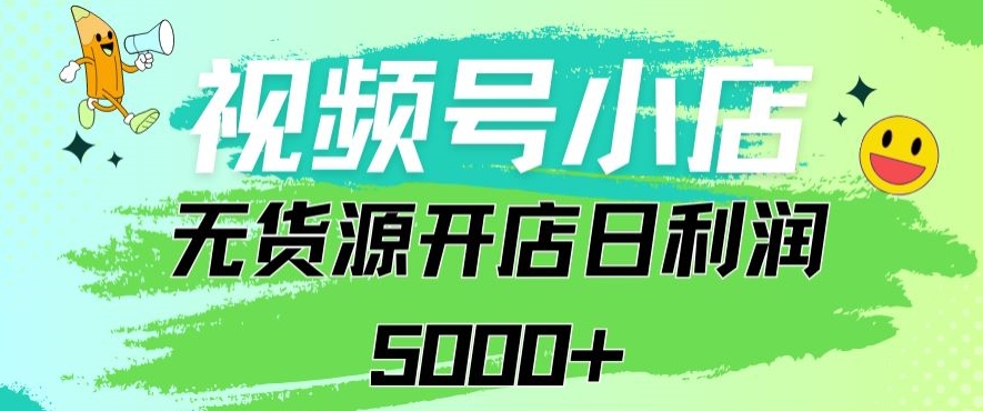 视频号无货源小店从0到1日订单量千单以上纯利润稳稳5000+云创资源网-云创-资源网云创资源