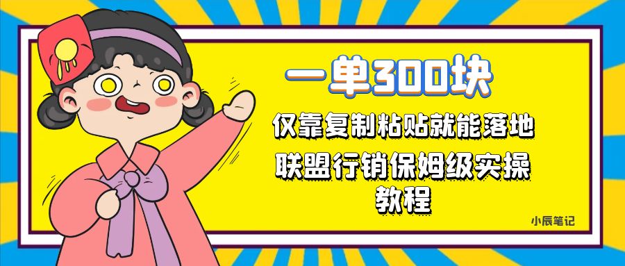 一单轻松300元，仅靠复制粘贴，每天操作一个小时，联盟行销保姆级出单教程云创资源网-云创-资源网云创资源