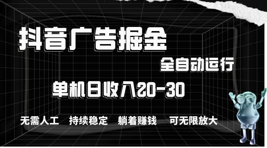 抖音广告掘金，单机产值20-30，全程自动化操作云创资源网-云创-资源网云创资源