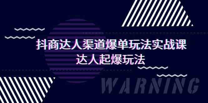 （9500期）抖商达人-渠道爆单玩法实操课，达人起爆玩法（29节课）云创资源网-云创-资源网云创资源