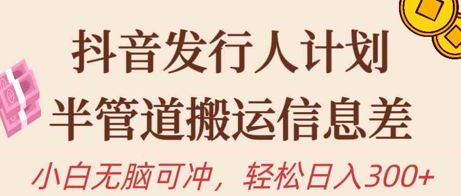 （10129期）抖音发行人计划，半管道搬运，日入300+，新手小白无脑冲云创资源网-云创-资源网云创资源