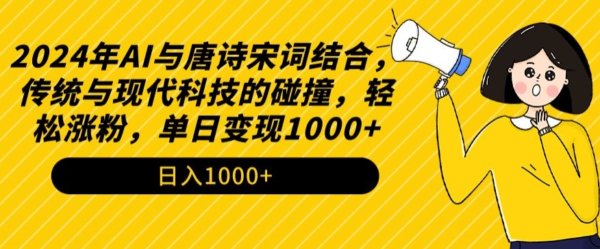 2024年AI与唐诗宋词结合，传统与现代科技的碰撞，轻松涨粉，单日变现1000+云创资源网-云创-资源网云创资源