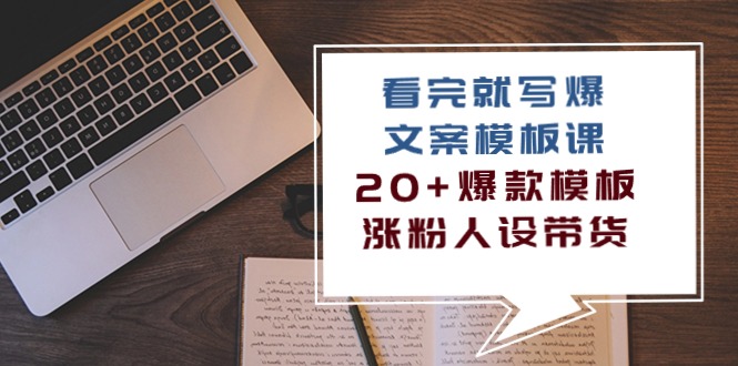 （10231期）看完 就写爆的文案模板课，20+爆款模板  涨粉人设带货（11节课）云创资源网-云创-资源网云创资源