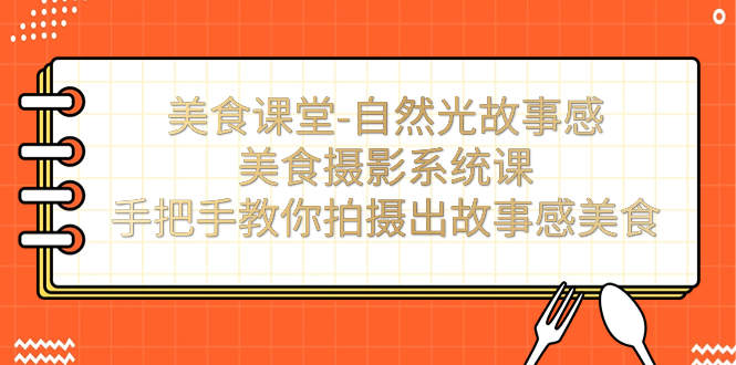 美食课堂-自然光故事感美食摄影系统课：手把手教你拍摄出故事感美食！云创资源网-云创-资源网云创资源