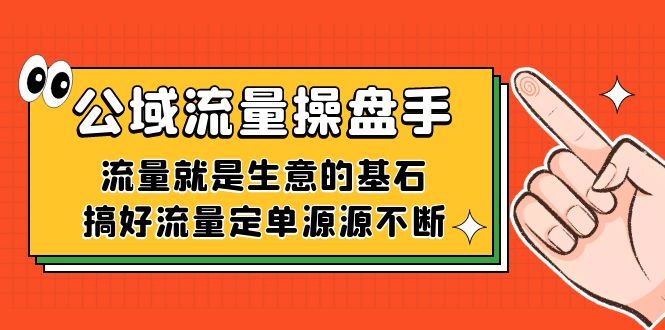 公域流量-操盘手，流量就是生意的基石，搞好流量定单源源不断云创资源网-云创-资源网云创资源