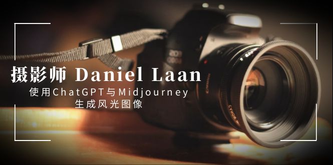 摄影师 Daniel Laan 使用ChatGPT与Midjourney生成风光图像-中英字幕云创资源网-云创-资源网云创资源