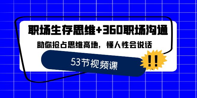职场 生存思维+360职场沟通，助你抢占思维高地，懂人性会说话云创资源网-云创-资源网云创资源