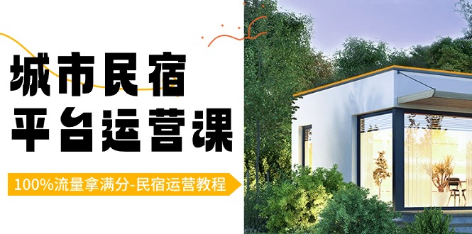 城市民宿-平台运营课，100%流量拿满分-民宿运营教程（18节课）云创资源网-云创-资源网云创资源