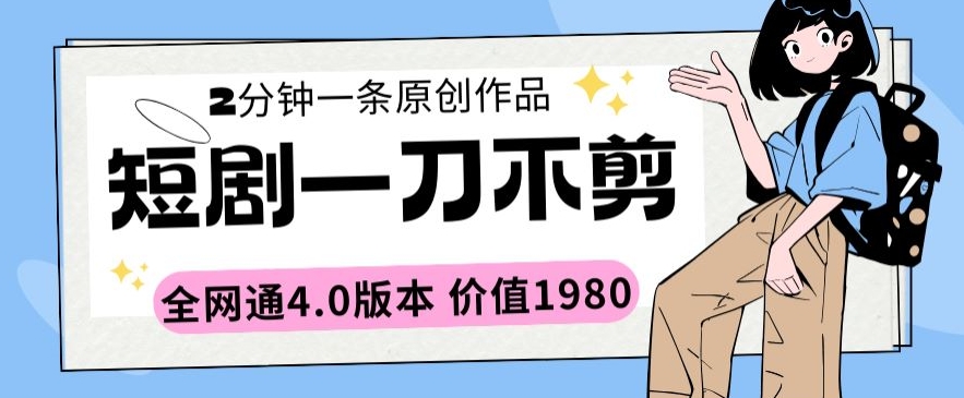 短剧一刀不剪2分钟一条全网通4.0版本价值1980云创资源网-云创-资源网云创资源