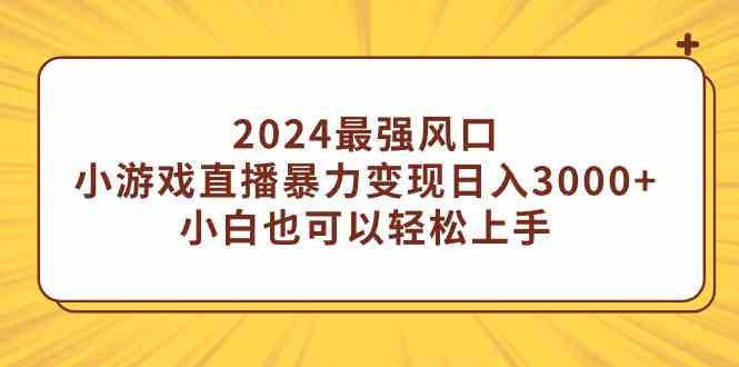 （9342期）2024最强风口，小游戏直播暴力变现日入3000+小白也可以轻松上手云创资源网-云创-资源网云创资源