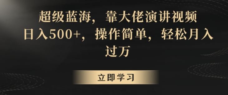 超级蓝海，靠大佬演讲视频，日入500+，操作简单，轻松月入过万【揭秘】云创资源网-云创-资源网云创资源