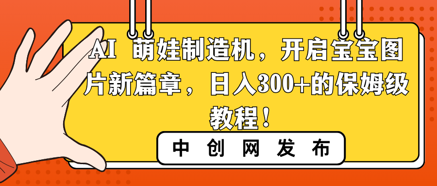 AI 萌娃制造机，开启宝宝图片新篇章，日入300+的保姆级教程！云创资源网-云创-资源网云创资源