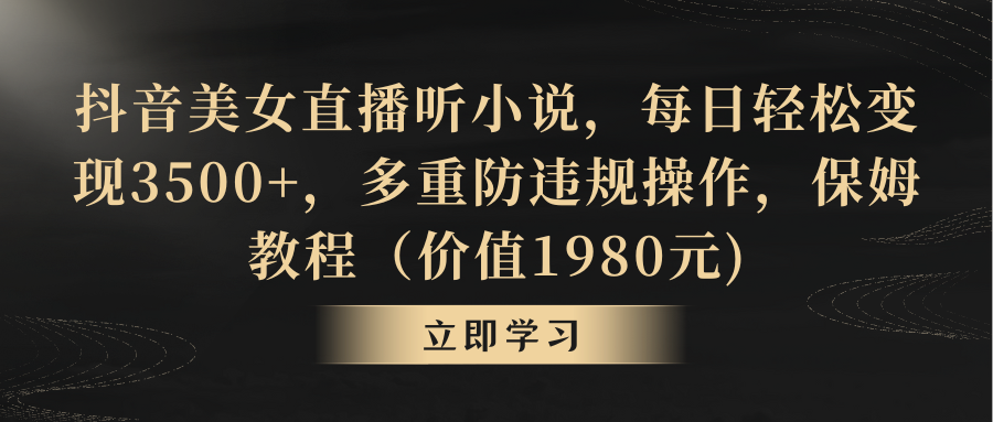 抖音美女直播听小说，每日轻松变现3500+，多重防违规操作，保姆教程云创资源网-云创-资源网云创资源