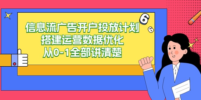 信息流广告开户投放计划搭建运营数据优化，从0-1全部讲清楚（20节课）云创资源网-云创-资源网云创资源
