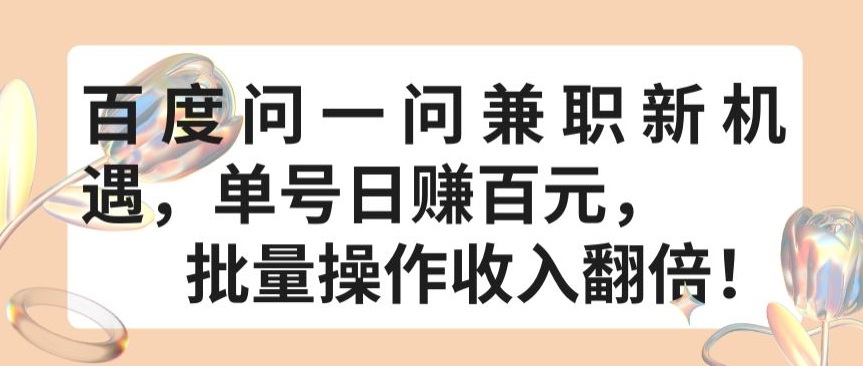 百度问一问兼职新机遇，单号日赚百元，批量操作收入翻倍云创资源网-云创-资源网云创资源