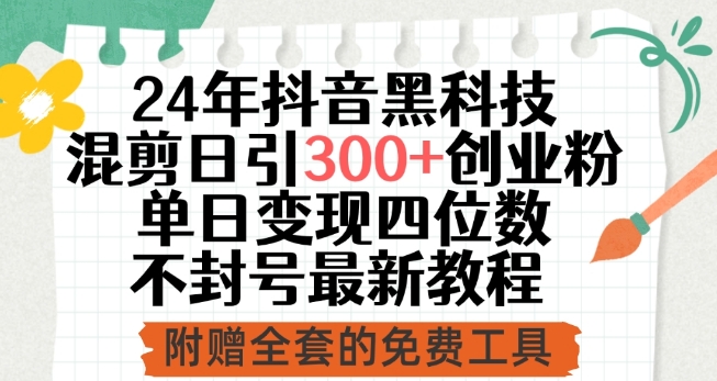 24年抖音黑科技混剪日引300+创业粉，单日变现四位数不封号最新教程云创资源网-云创-资源网云创资源