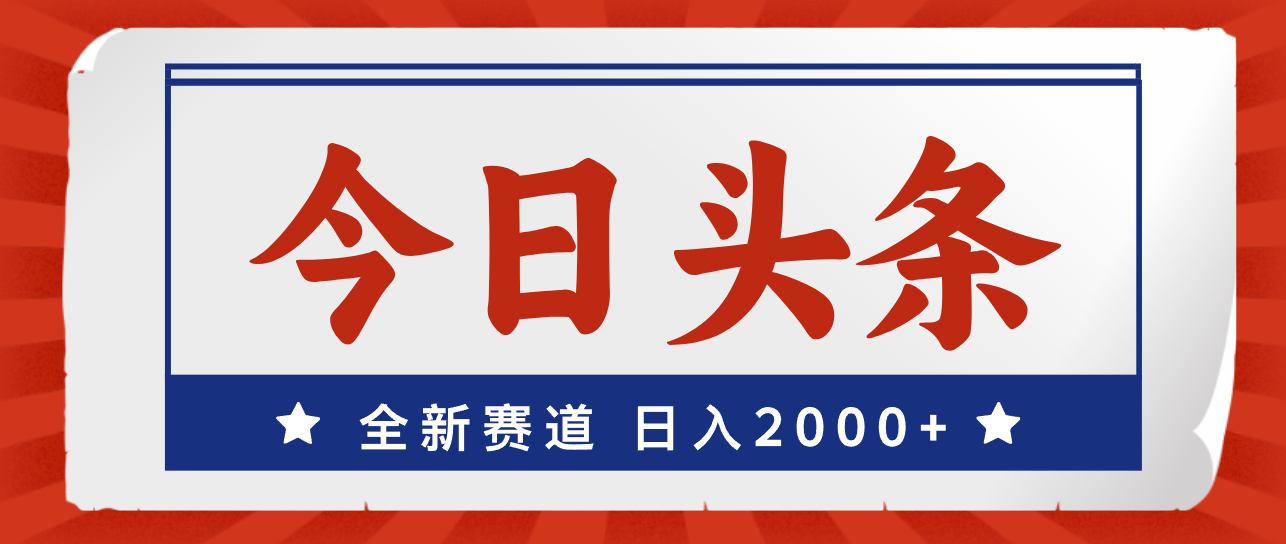 今日头条，全新赛道，小白易上手，日入2000+云创资源网-云创-资源网云创资源