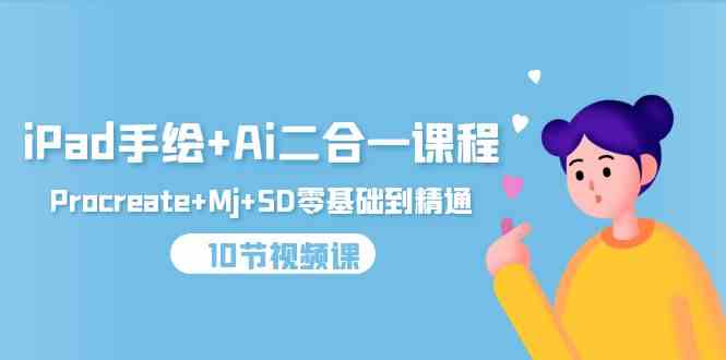 iPad手绘+Ai二合一课程，Procreate+Mj+SD零基础到精通（25节视频课）云创资源网-云创-资源网云创资源
