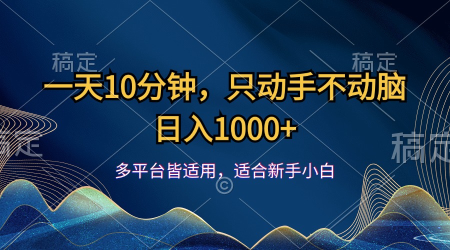 一天10分钟，只动手不动脑，日入1000+云创资源网-云创-资源网云创资源