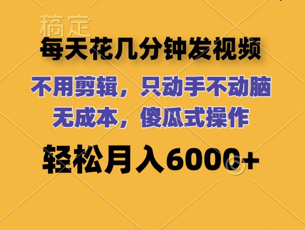 每天花几分钟发视频 无需剪辑 动手不动脑 无成本 傻瓜式操作 轻松月入6位数云创资源网-云创-资源网云创资源