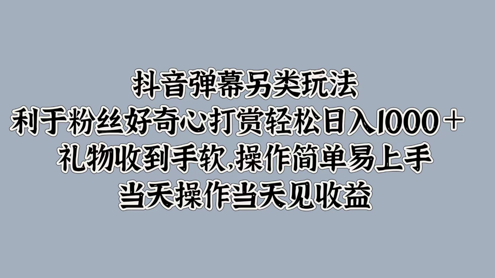 抖音弹幕另类玩法，利于粉丝好奇心打赏轻松日入1000＋ 礼物收到手软，操作简单云创资源网-云创-资源网云创资源