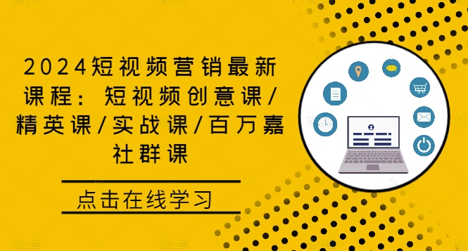 2024短视频营销最新课程：短视频创意课/精英课/实战课/百万嘉社群课云创资源网-云创-资源网云创资源