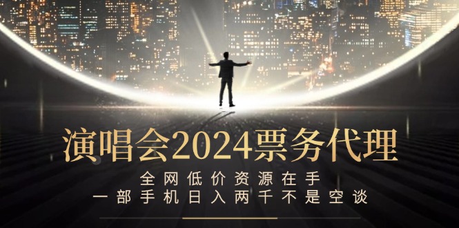 演唱会2024票务代理，全网低价资源在手，一部手机日入两千不是空谈云创资源网-云创-资源网云创资源