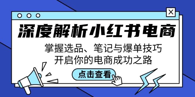 深度解析小红书电商：掌握选品、笔记与爆单技巧，开启你的电商成功之路云创资源网-云创-资源网云创资源
